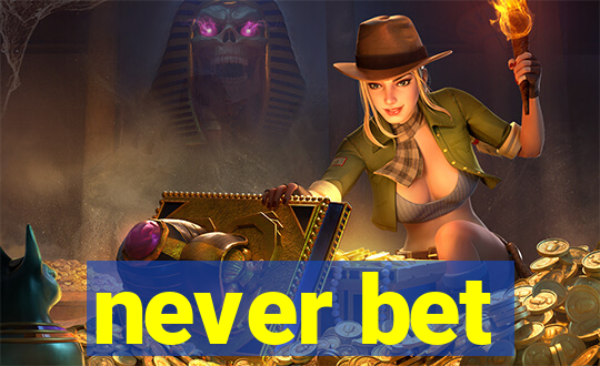 never bet